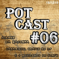 PotCast #06 - Airbnb da Maconha, Canabidiol grátis no DF e 4 mexicanos de Sorte