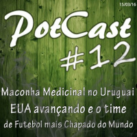 PotCast #12 - Uruguai legalizando, EUA avançando e o Time de Futebol mais chapado do Mundo
