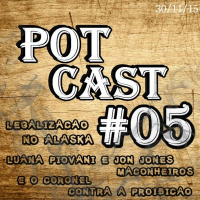 PotCast #05 - Legalização no Alaska, Rodada dupla de Fumosos e o Coronel contra a Proibição