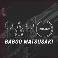 PAPO LEMONADE COM BABOO MATSUSAKI