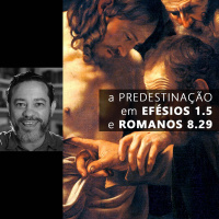 A Predestinação em Efésios 1.5 e Romanos 8.29