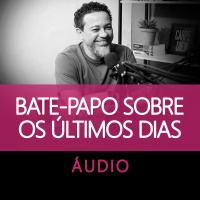 Bate-Papo sobre os Últimos Dias!