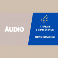 Trechos do DEBATE: a Igreja e o Israel de Deus | Rádio Musical FM105.7