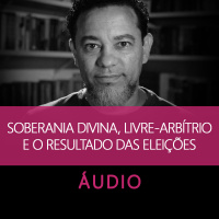 Soberania Divina, Livre-Arbítrio e o Resultado das Eleições