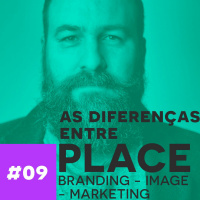 Caio Esteves #09 - AS DIFERENÇAS ENTRE PLACE BRANDING, MARKETING, IMAGE