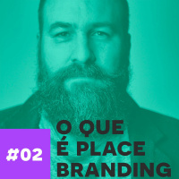 Caio Esteves #02 - O Que é Place Branding?