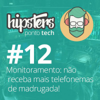 Monitoramento: não receba mais telefonemas de madrugada! – Hipsters #12