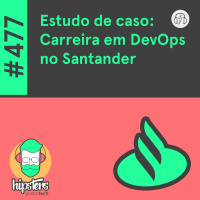 Estudo de caso: Carreira em DevOps no Santander – Hipsters Ponto Tech #477
