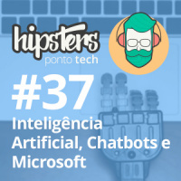 Inteligência Artificial, Chatbots e Microsoft – Hipsters #37