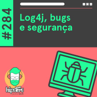Log4j, bugs e segurança – Hipsters Ponto Tech #284