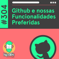 Github e nossas Funcionalidades Preferidas – Hipsters Ponto Tech #304