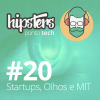 Startups, Olhos e MIT – Hipsters #20