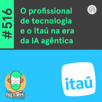 O profissional de tecnologia e o Itaú na era da IA agêntica – Hipsters Ponto Tech #516
