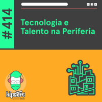 Tecnologia e Talento na Periferia – Hipsters Ponto Tech #414
