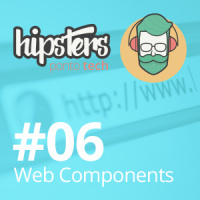 Web Components – Hipsters #06
