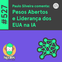 Paulo Silveira comenta: Pesos Abertos e a Liderança dos EUA na IA – Hipsters Ponto Tech #527