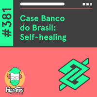 Case Banco do Brasil: Self-healing – Hipsters Ponto Tech #381