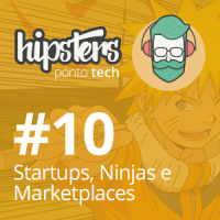 Startups, Ninjas e Marketplaces – Hipsters #10