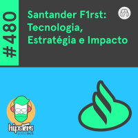 Santander F1rst: Tecnologia, Estratégia e Impacto – Hipsters Ponto Tech #480