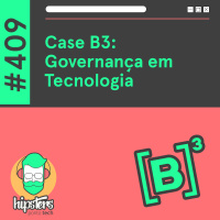 Case B3: Governança em Tecnologia – Hipsters Ponto Tech #409