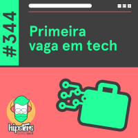 Primeira vaga em tech – Hipsters Ponto Tech #344