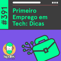 Primeiro Emprego em Tech: Dicas – Hipsters Ponto Tech #391