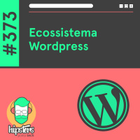 Ecossistema WordPress – Hipsters Ponto Tech #373