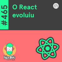 O React evoluiu – Hipsters Ponto Tech #465