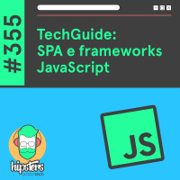 TechGuide: SPA e frameworks JavaScript – Hipsters Ponto Tech #355