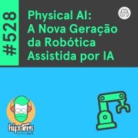 Physical Al: A Nova Geração da Robótica Assistida por IA – Hipsters Ponto Tech #528