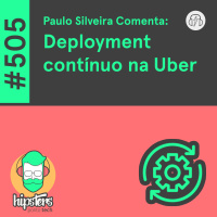 Paulo Silveira Comenta: Deployment contínuo na Uber – Hipsters Ponto Tech #505