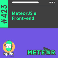 MeteorJS e Front-end – Hipsters Ponto Tech #423