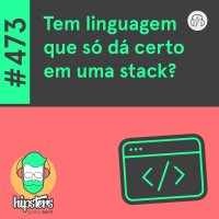 Tem linguagem que só dá certo em uma stack? – Hipsters Ponto Tech #473