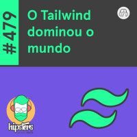 O Tailwind dominou o mundo – Hipsters Ponto Tech #479