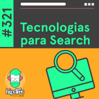 Tecnologias para Search – Hipsters Ponto Tech #321