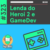 Gamedev e crowdfunding: A Lenda do Heroi 2 – Hipsters Ponto Tech #323