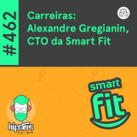 Carreiras: Alexandre Gregianin, CTO da Smart Fit – Hipsters Ponto Tech #462