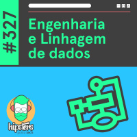 Engenharia e Linhagem de dados – Hipsters Ponto Tech #327