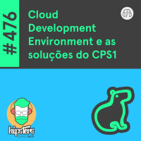 Cloud Development Environment e as soluções do CPS1 – Hipsters Ponto Tech #476