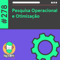 Pesquisa Operacional e Otimização – Hipsters Ponto Tech #278