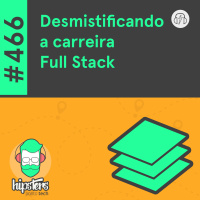 Desmistificando a carreira Full Stack – Hipsters Ponto Tech #466