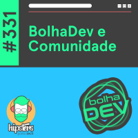 BolhaDev e Comunidade – Hipsters Ponto Tech #331