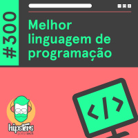 Melhor linguagem de programação – Hipsters Ponto Tech #300