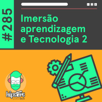 Imersão, Aprendizagem e Tecnologia 2 – Hipsters Ponto Tech #285
