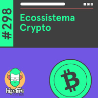 Ecossistema Crypto – Hipsters Ponto Tech #298