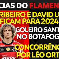FUTURO DE EVERTON RIBEIRO E DAVID LUIZ | CONCORRÊNCIA POR LÉO ORTIZ | SANTOS NA MIRA DO BOTAFOGO