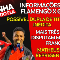 INFORMAÇÕES SOBRE FLAXGRÊMIO | DUPLA DE TITULARES INÉDITA | MAIS TRÊS TIMES DISPUTAM MATHEUS FRANÇA