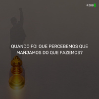 DNE 388 - Quando foi que percebemos que manjamos do que fazemos?