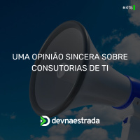 DNE 415 - Uma Opinião Sincera Sobre Consultorias de TI