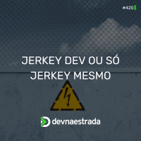 DNE 420 - Jerk Dev ou Só Jerk Mesmo